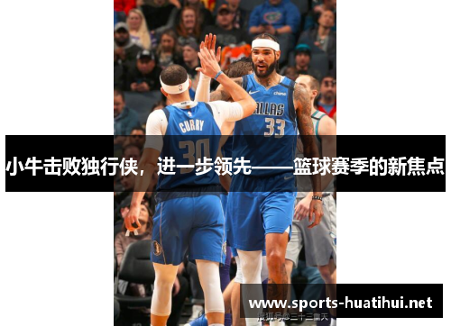 小牛击败独行侠，进一步领先——篮球赛季的新焦点