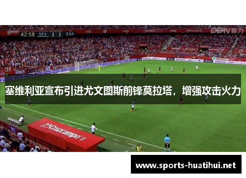 塞维利亚宣布引进尤文图斯前锋莫拉塔，增强攻击火力