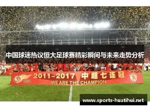 中国球迷热议恒大足球赛精彩瞬间与未来走势分析
