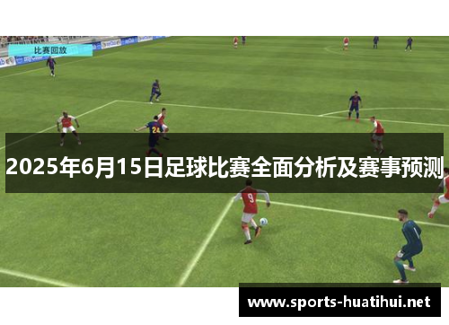 2025年6月15日足球比赛全面分析及赛事预测